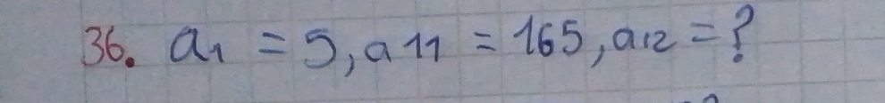 a_1=5, a11=165, a12= I