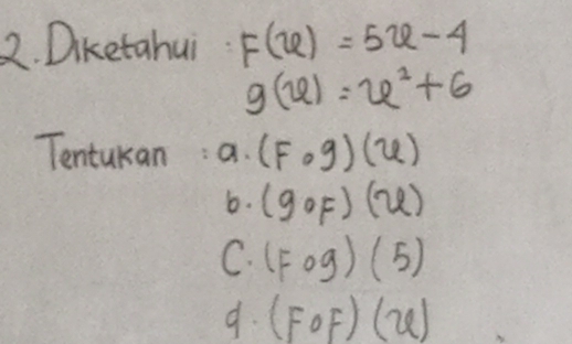 Diketahui F(x)=5x-4
g(x)=x^2+6
Tentukan: a. (Fcirc g)(u)
b. (goF)(x)
C. (Fcirc g)(5)
9. (FoF)(x)