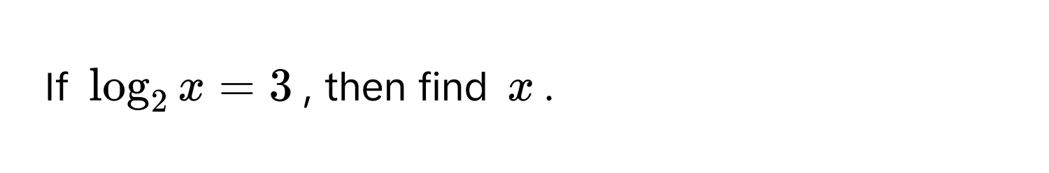 If $log_2 x = 3$, then find $x$.