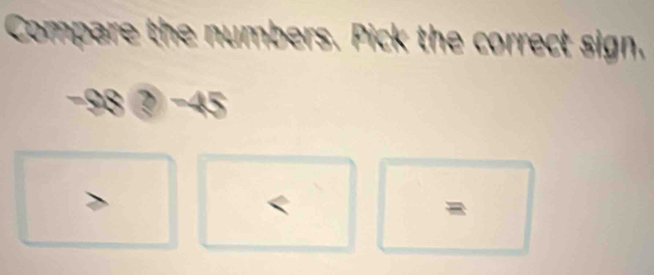 Compare the numbers. Pick the correct sign.
−45
=