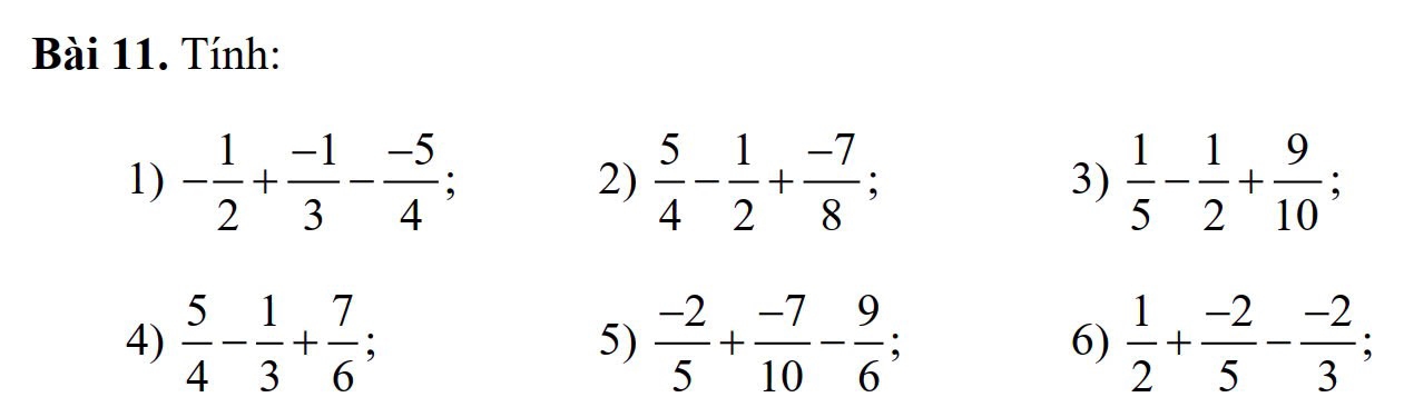 Tính: 
1) - 1/2 + (-1)/3 - (-5)/4 ;  5/4 - 1/2 + (-7)/8 ; 3)  1/5 - 1/2 + 9/10 ; 
2) 
4)  5/4 - 1/3 + 7/6 ;  (-2)/5 + (-7)/10 - 9/6 ; 6)  1/2 + (-2)/5 - (-2)/3 ; 
5)