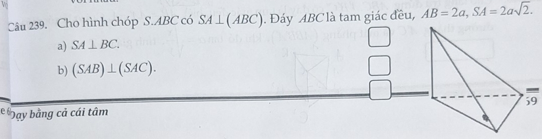 Cho hình chóp S. ABC có SA⊥ (ABC). Đáy ABC là tam giác đều, AB=2a, SA=2asqrt(2).
a) SA⊥ BC.
b) (SAB)⊥ (SAC). 
le bạy bằng cả cái tâm