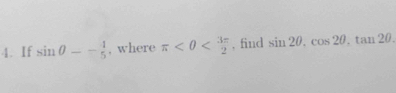 If sin θ -- 1/5  , where π <0< 3π /2  , find sin 20, cos 20. tan 20.