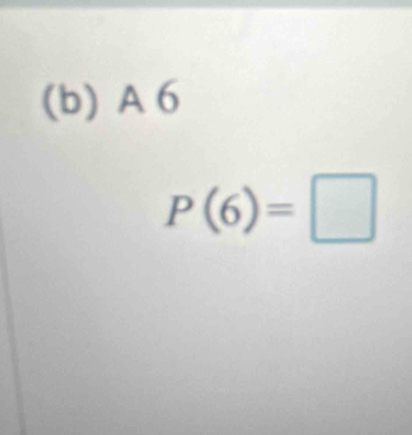 A 6
P(6)=□