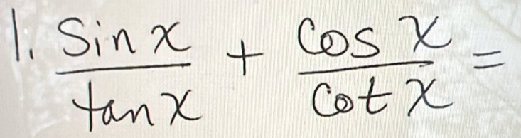  sin x/tan x + cos x/cot x =