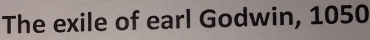 The exile of earl Godwin, 1050