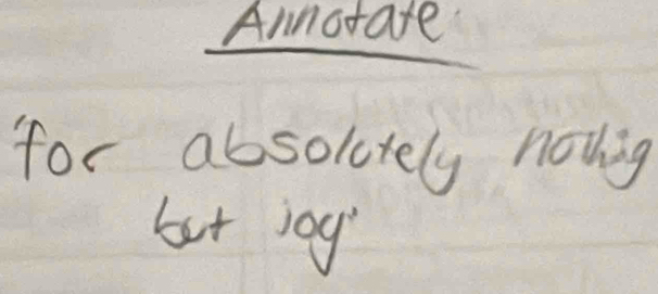 Annotate 
for absolctely nowig 
but jog