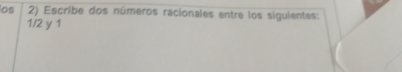 los 2) Escribe dos números racionales entre los siguientes:
1/2 y 1