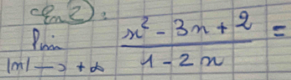 co i
limlimits _ln 1to +∈fty  (x^2-3x+2)/1-2x =