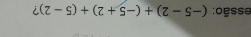 essão: (-5-2)+(-5+2)+(5-2) ?