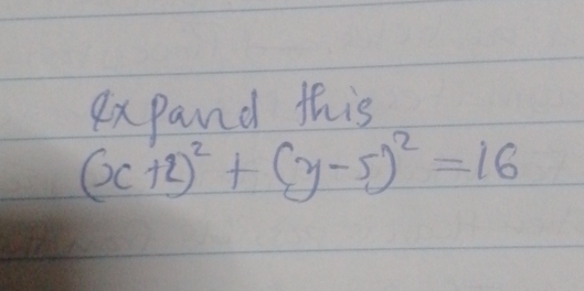 expand this
(x+2)^2+(y-5)^2=16