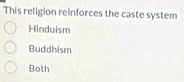 This religion reinforces the caste system
Hinduism
Buddhism
Both