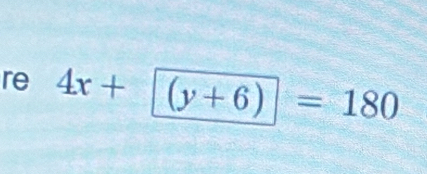 re 4x+ (y+6)=180