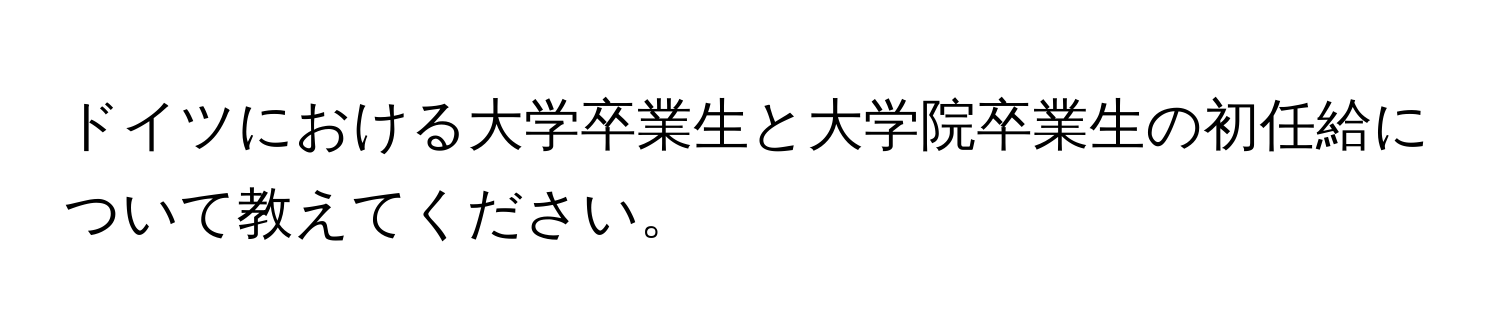 ドイツにおける大学卒業生と大学院卒業生の初任給について教えてください。