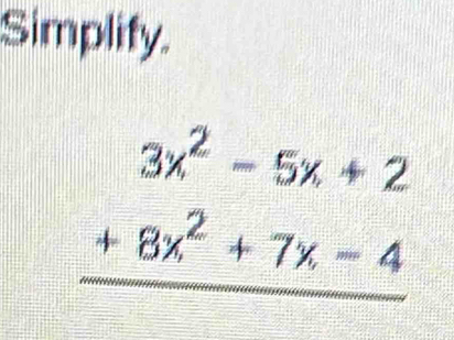 Simplify.
beginarrayr 3x^2-5x+2 +8x^2+7x-4 hline endarray