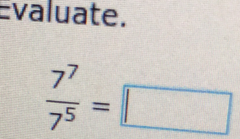 =V aluate.
 7^7/7^5 =1