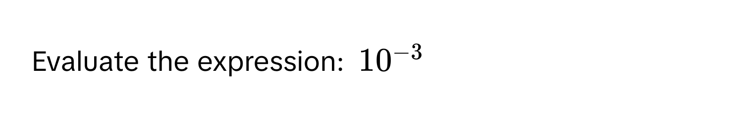 Evaluate the expression: $10^(-3)$