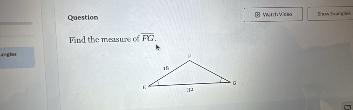 Question Watch Video Show Examples 
Find the measure of overline FG. 
angles