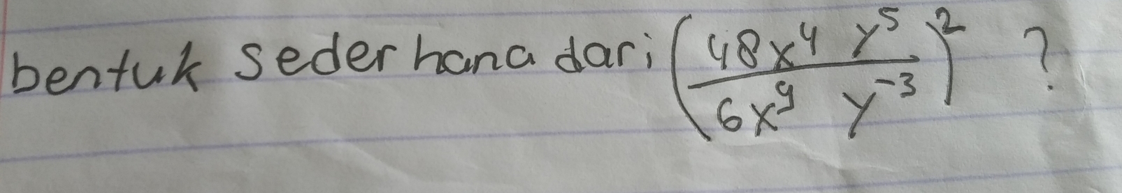 benfuk seder hana dari
( 48x^4y^5/6x^9y^(-3) )^2