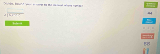 Questions 
Divide. Round your answer to the nearest whole number. answered
beginarrayr □  2encloselongdiv 6,233.0endarray
44 
Tismo 
Submit elapeed 
38 
out of 100 Ω SmartScere 
88