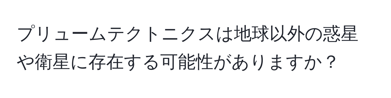 プリュームテクトニクスは地球以外の惑星や衛星に存在する可能性がありますか？