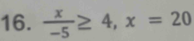  x/-5 ≥ 4, x=20