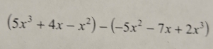 (5x^3+4x-x^2)-(-5x^2-7x+2x^3)