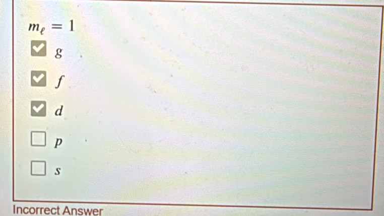 m_ell =1
g
f
d
p
s
Incorrect Answer