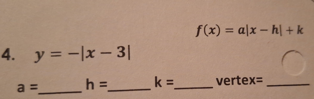 f(x)=a|x-h|+k
4. y=-|x-3|
a= _
h= _
k= _ verte x= _