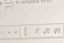 frac (3^2)^2 in simplest for.
-x/ | 0/0  □^(□) sqrt(□ ) sqrt[□](□ )