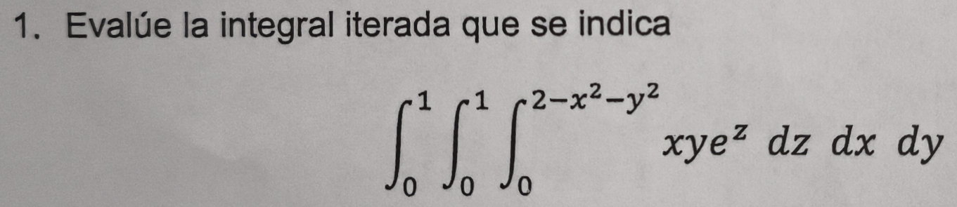 Evalúe la integral iterada que se indica
∈t _0^(1∈t _0^1∈t _0^(2-x^2)-y^2)xye^zdzdxdy