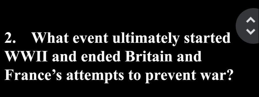 What event ultimately started 
WWII and ended Britain and 
France’s attempts to prevent war?