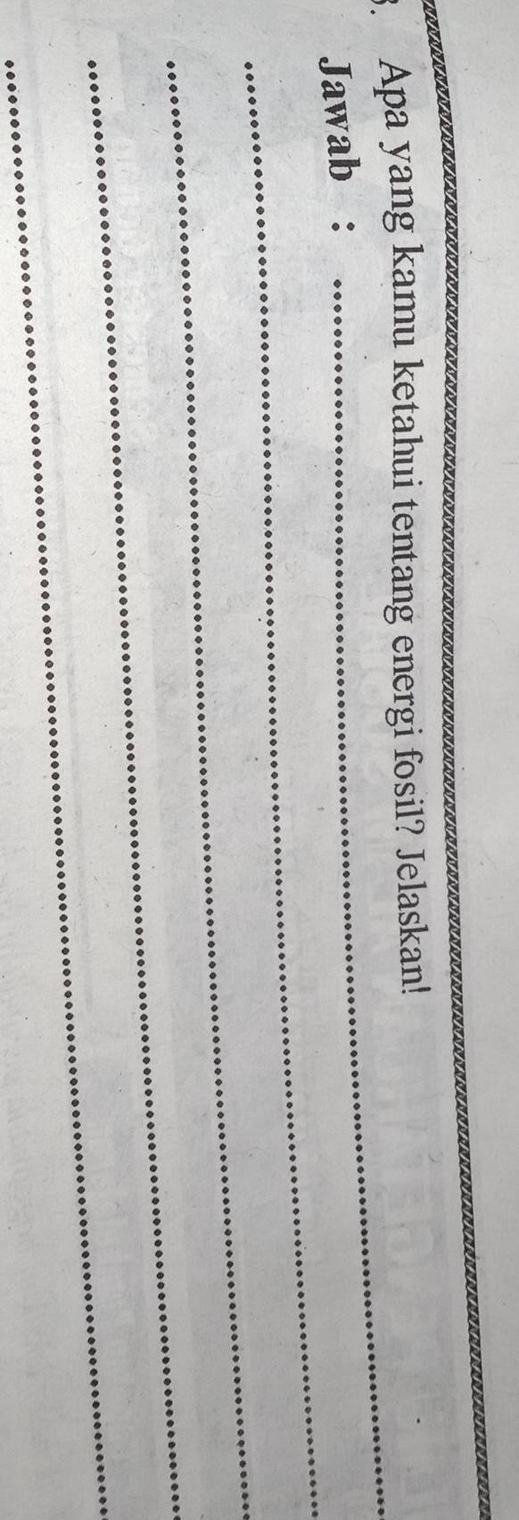 Apa yang kamu ketahui tentang energi fosil? Jelaskan! 
_ 
Jawab : 
_ 
_ 
_
