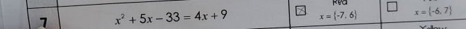 Rea 
1 x^2+5x-33=4x+9
x= -7,6 x= -6,7