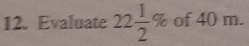 Evaluate 22 1/2 % of 40 m.