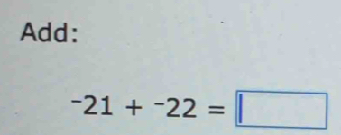 Add:
-21+^-22=□