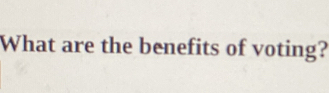 What are the benefits of voting?