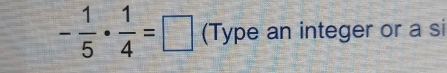 - 1/5 ·  1/4 =□ (Type an integer or a si