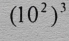 (10^2)^3