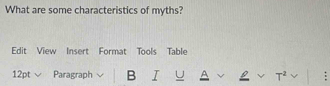 What are some characteristics of myths? 
Edit View Insert Format Tools Table 
12pt Paragraph B T U A
T^2vee