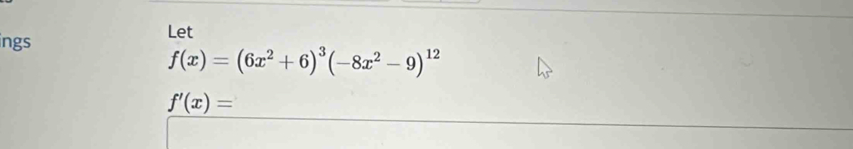 ings 
Let
f(x)=(6x^2+6)^3(-8x^2-9)^12
f'(x)=