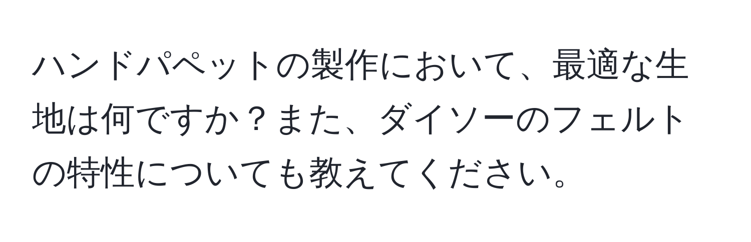 ハンドパペットの製作において、最適な生地は何ですか？また、ダイソーのフェルトの特性についても教えてください。