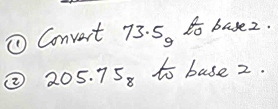 ① Convart 73. 5, Bo base2. 
② 205. 758 to base 2.