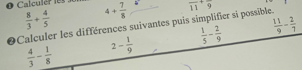 Calculer les
frac 11+frac 9
 8/3 + 4/5 
4+ 7/8 
@Calculer les différences suivantes puis simplifier si possible.  11/9 - 2/7 
 1/5 - 2/9 
 4/3 - 1/8 
2- 1/9 