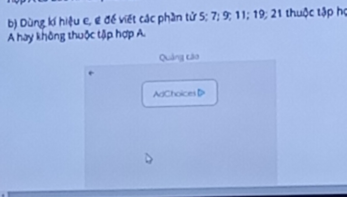 Dùng kí hiệu e, e đế viết các phần tử 5; 7; 9; 11; 19; 21 thuộc tập họ 
A hay không thuộc tập hợp A. 
Quảng cáo 
AdChoices [