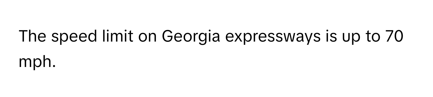 The speed limit on Georgia expressways is up to 70 mph.