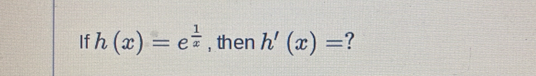 If h(x)=e^(frac 1)x , then h'(x)= ?