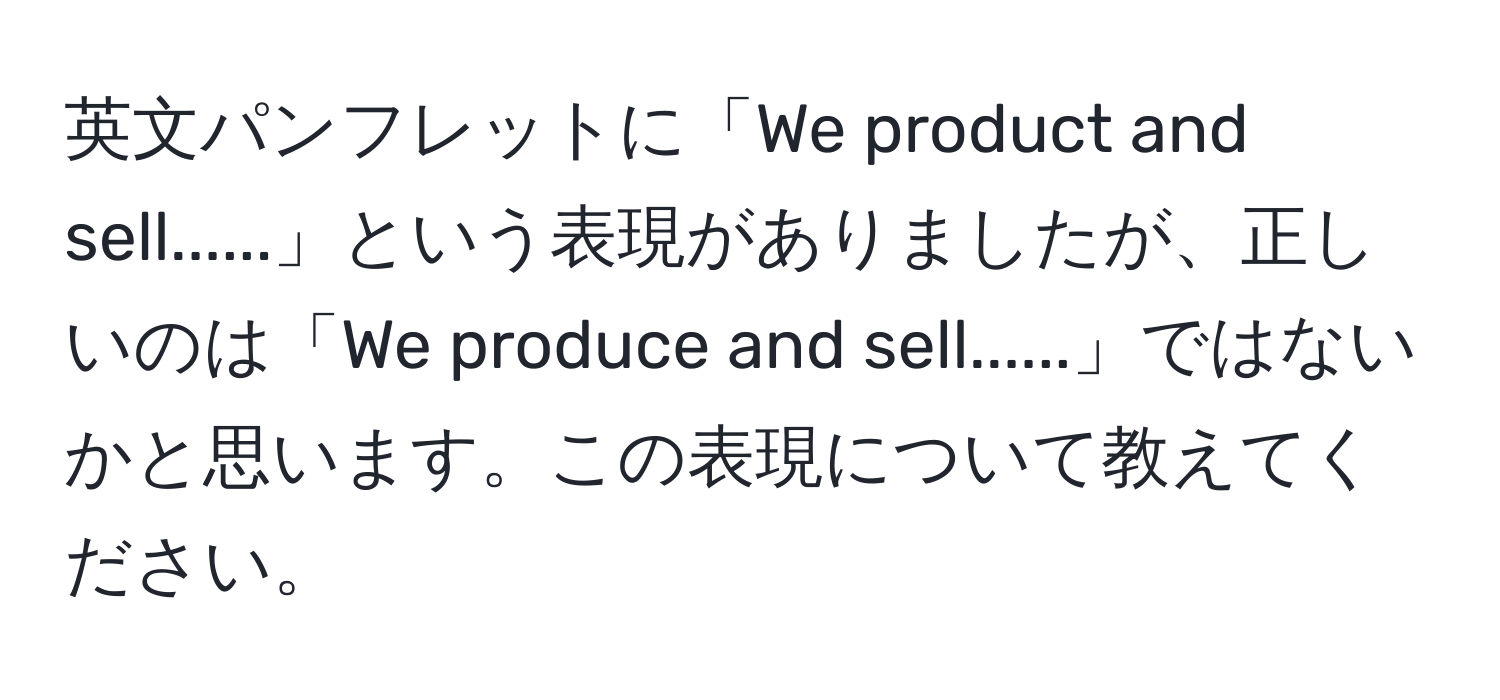 英文パンフレットに「We product and sell......」という表現がありましたが、正しいのは「We produce and sell......」ではないかと思います。この表現について教えてください。