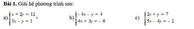 Giải hệ phương trình sau:
a) beginarrayl x+2y=12 3x-y=1endarray.  x b) beginarrayr j-4x-y=4 4x+3y=-6endarray c) beginarrayl 2x+y=7 5x-4y=-2endarray.