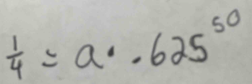  1/4 =a· · 625^(50)